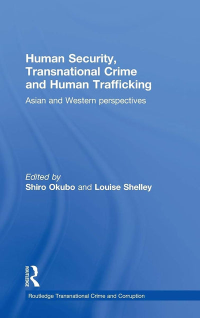 Human Security, Transnational Crime and Human Trafficking: Asian and Western Perspectives (Routledge Transnational Crime and Corruption)