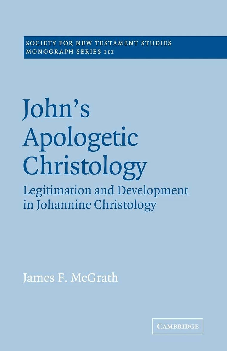 John's Apologetic Christology: Legitimation and Development in Johannine Christology (Society for New Testament Studies Monograph Series, Series Number 111)