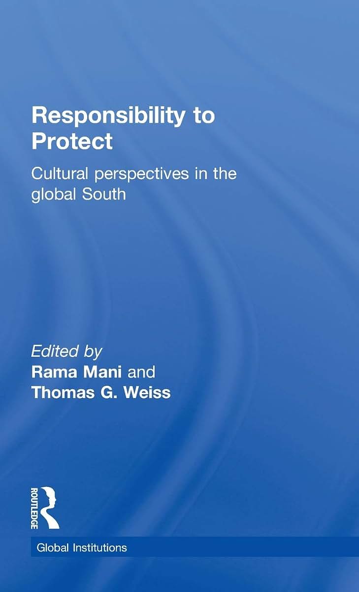 Responsibility to Protect: Cultural Perspectives in the Global South (Global Institutions)