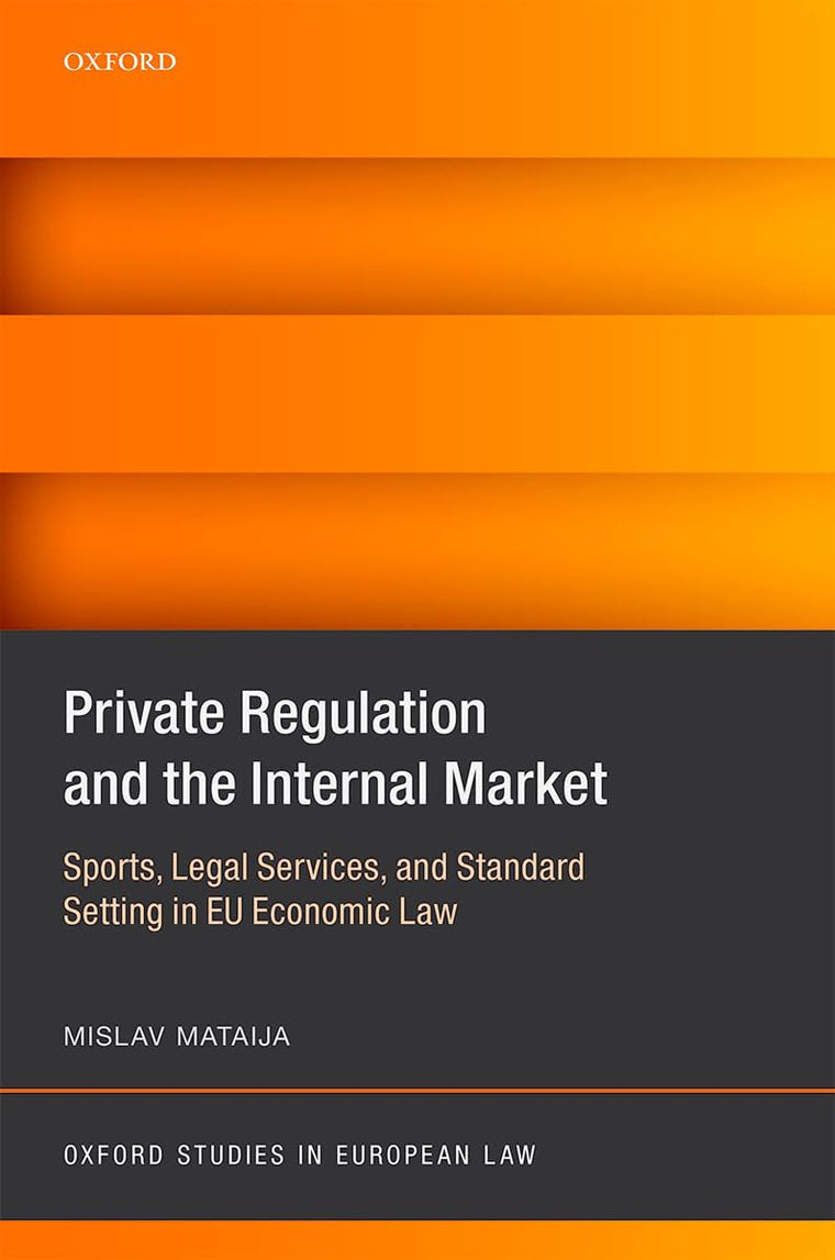 Private Regulation and the Internal Market: Sports, Legal Services, and Standard Setting in EU Economic Law (Oxford Studies in European Law)