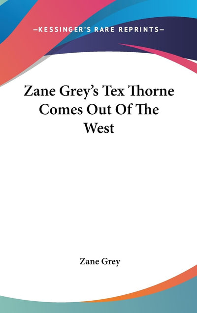 Zane Grey's Tex Thorne Comes Out Of The West