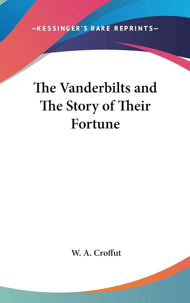 The Vanderbilts and The Story of Their Fortune