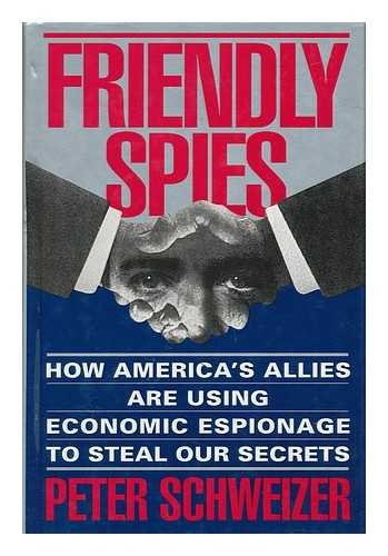 Friendly Spies: How Americas Allies Are Using Economic Espionage to Steal Our Secrets