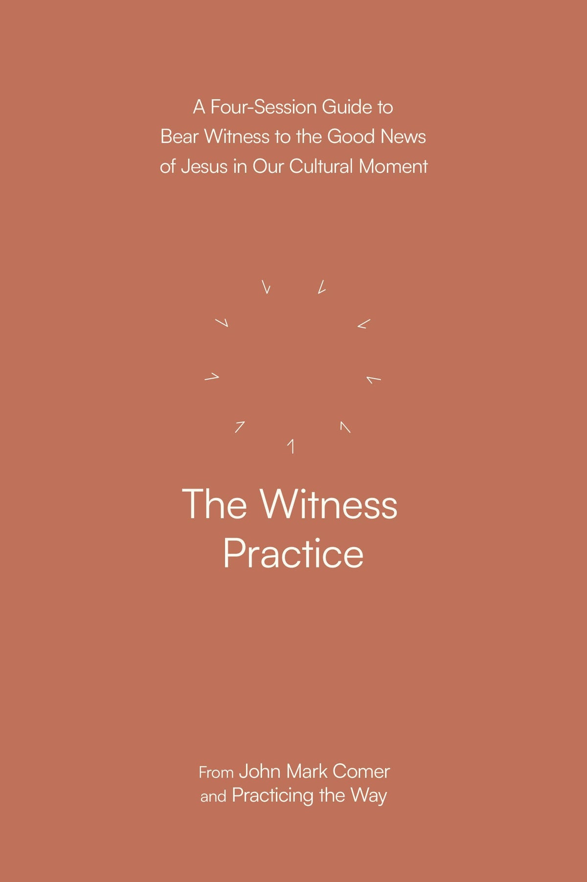The Witness Practice: A Four-Session Guide to Bear Witness to the Good News of Jesus in Our Cultural Moment
