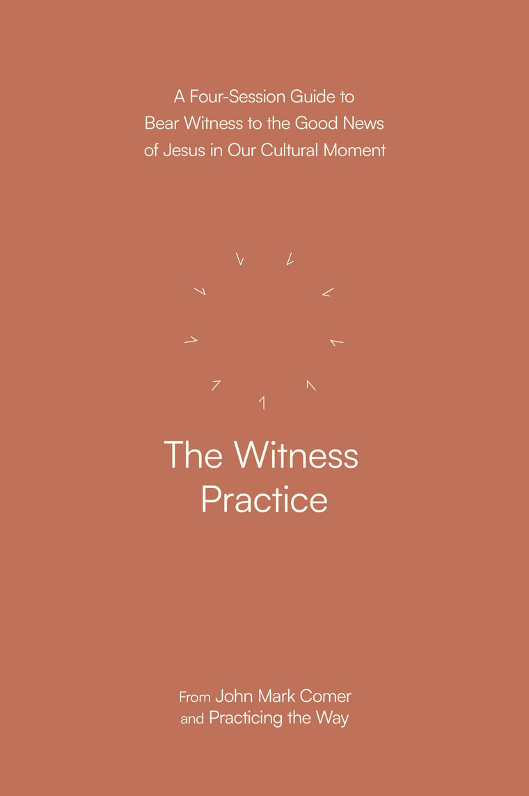 The Witness Practice: A Four-Session Guide to Bear Witness to the Good News of Jesus in Our Cultural Moment