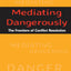 Mediating Dangerously: The Frontiers of Conflict Resolution