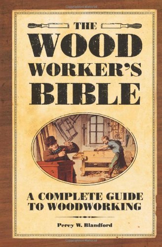 The Woodworker's Bible: A Complete Guide to Woodworking