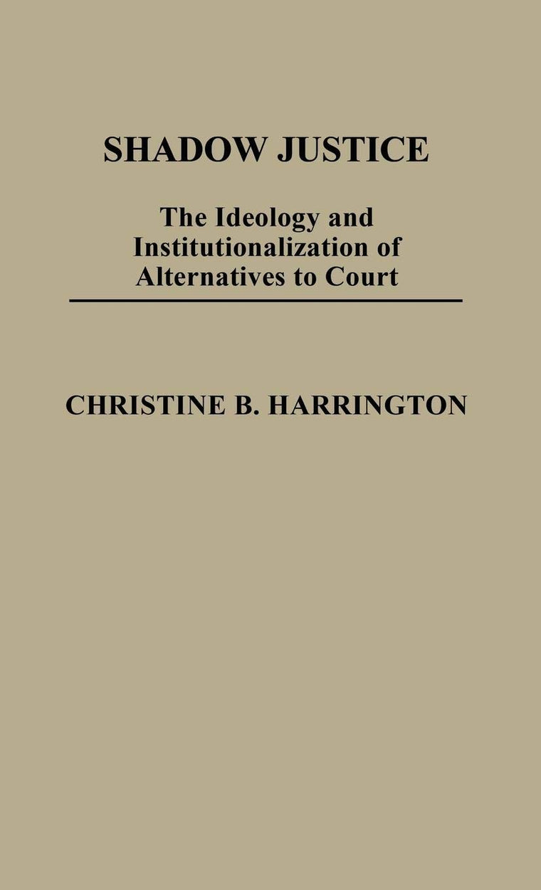 Shadow Justice: The Ideology and Institutionalization of Alternatives to Court (Contributions in Political Science)