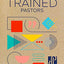 Practically Trained Pastors: A 52-Week Field Guide for Ministry in the Trenches