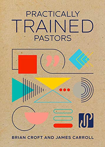 Practically Trained Pastors: A 52-Week Field Guide for Ministry in the Trenches