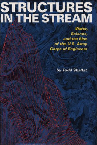 Structures in the Stream: Water, Science, and the Rise of the U.S. Army Corps of Engineers (American Studies Series)