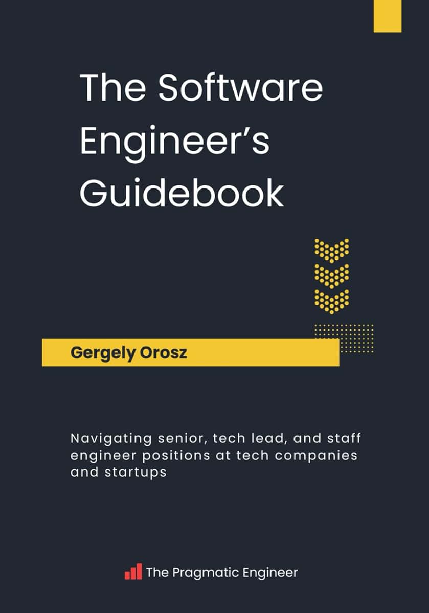 The Software Engineer's Guidebook: Navigating senior, tech lead, and staff engineer positions at tech companies and startups