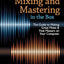 Mixing and Mastering in the Box: The Guide to Making Great Mixes and Final Masters on Your Computer