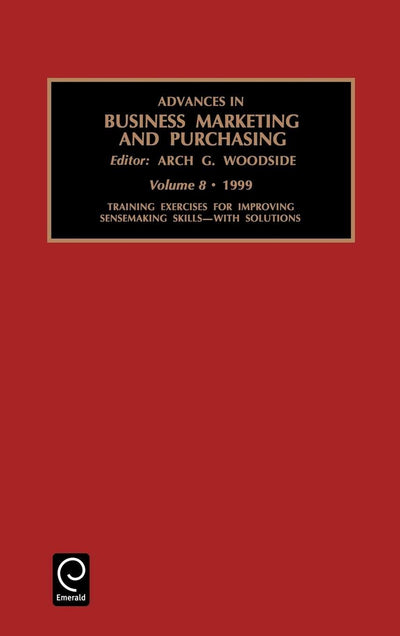 Training Exercises for Improving Sensemaking Skills (Advances in Business Marketing and Purchasing, 8)