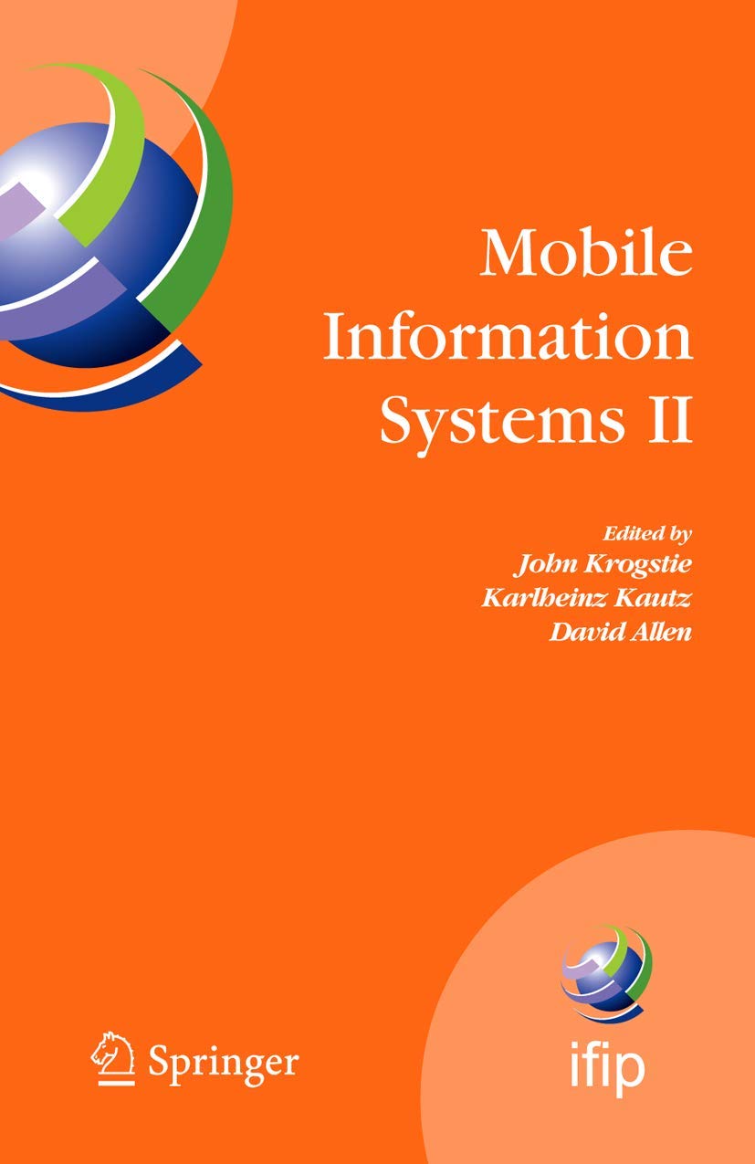 Mobile Information Systems II: IFIP Working Conference on Mobile Information Systems, MOBIS 2005, Leeds, UK, December 6-7, 2005 (IFIP Advances in Information and Communication Technology, 191)