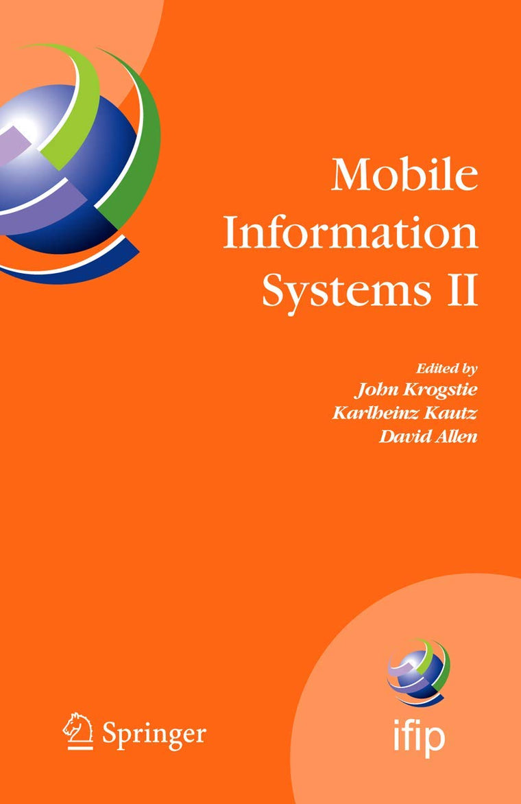 Mobile Information Systems II: IFIP Working Conference on Mobile Information Systems, MOBIS 2005, Leeds, UK, December 6-7, 2005 (IFIP Advances in Information and Communication Technology, 191)