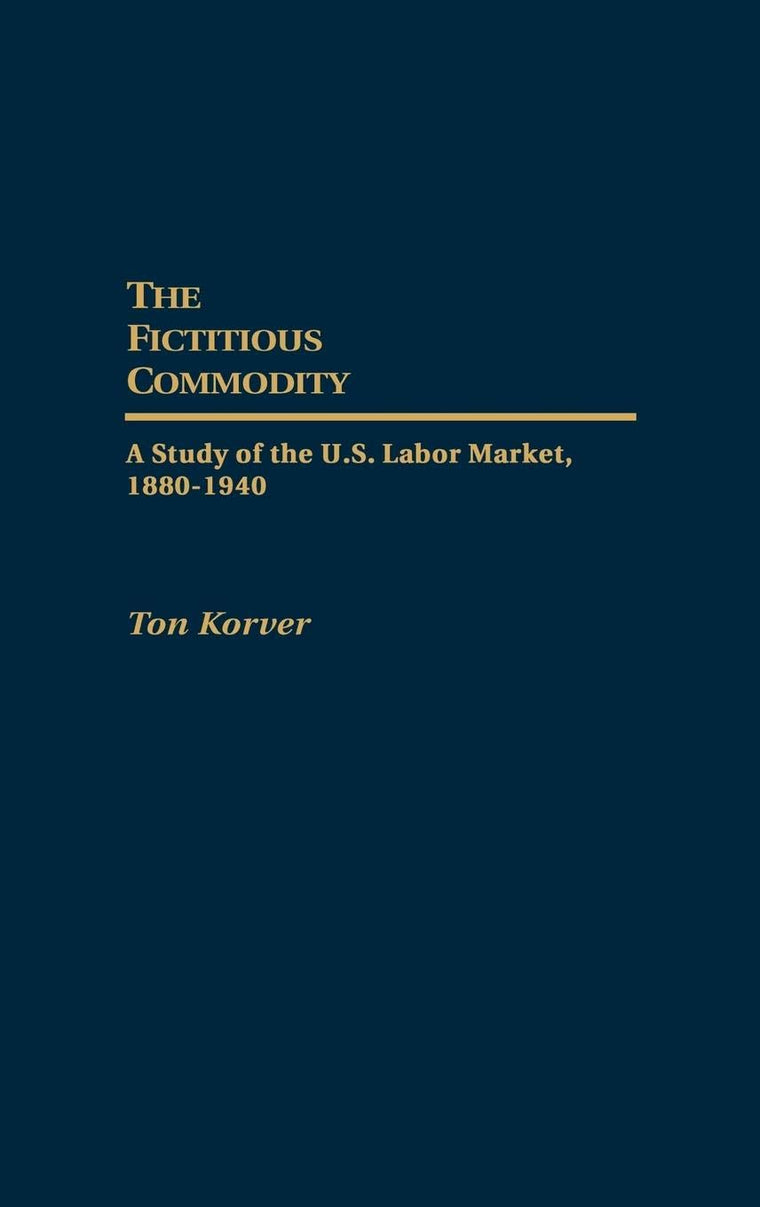 The Fictitious Commodity: A Study of the U.S. Labor Market, 1880-1940 (Contributions in Labor Studies)