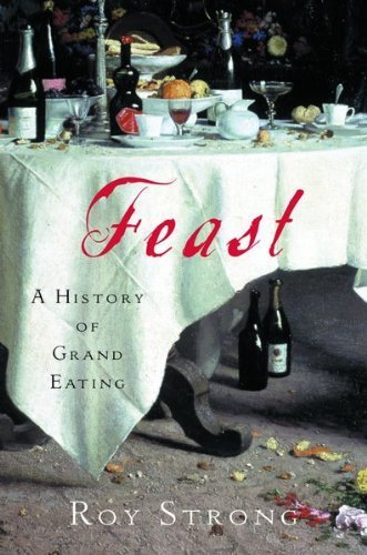Feast: A History of Grand Eating by Strong, Roy
