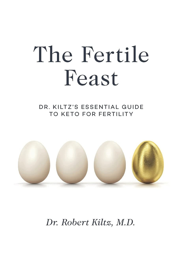 The Fertile Feast: Dr. Kiltzs Essential Guide to a Keto Way of Life