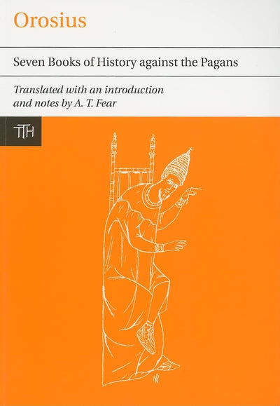 Orosius: Seven Books of History against the Pagans (Translated Texts for Historians, 54)