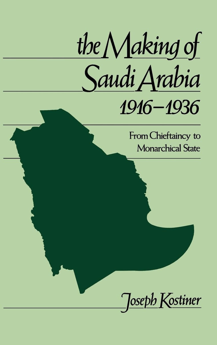 The Making of Saudi Arabia, 1916-1936: From Chieftaincy to Monarchical State (Studies in Middle Eastern History)