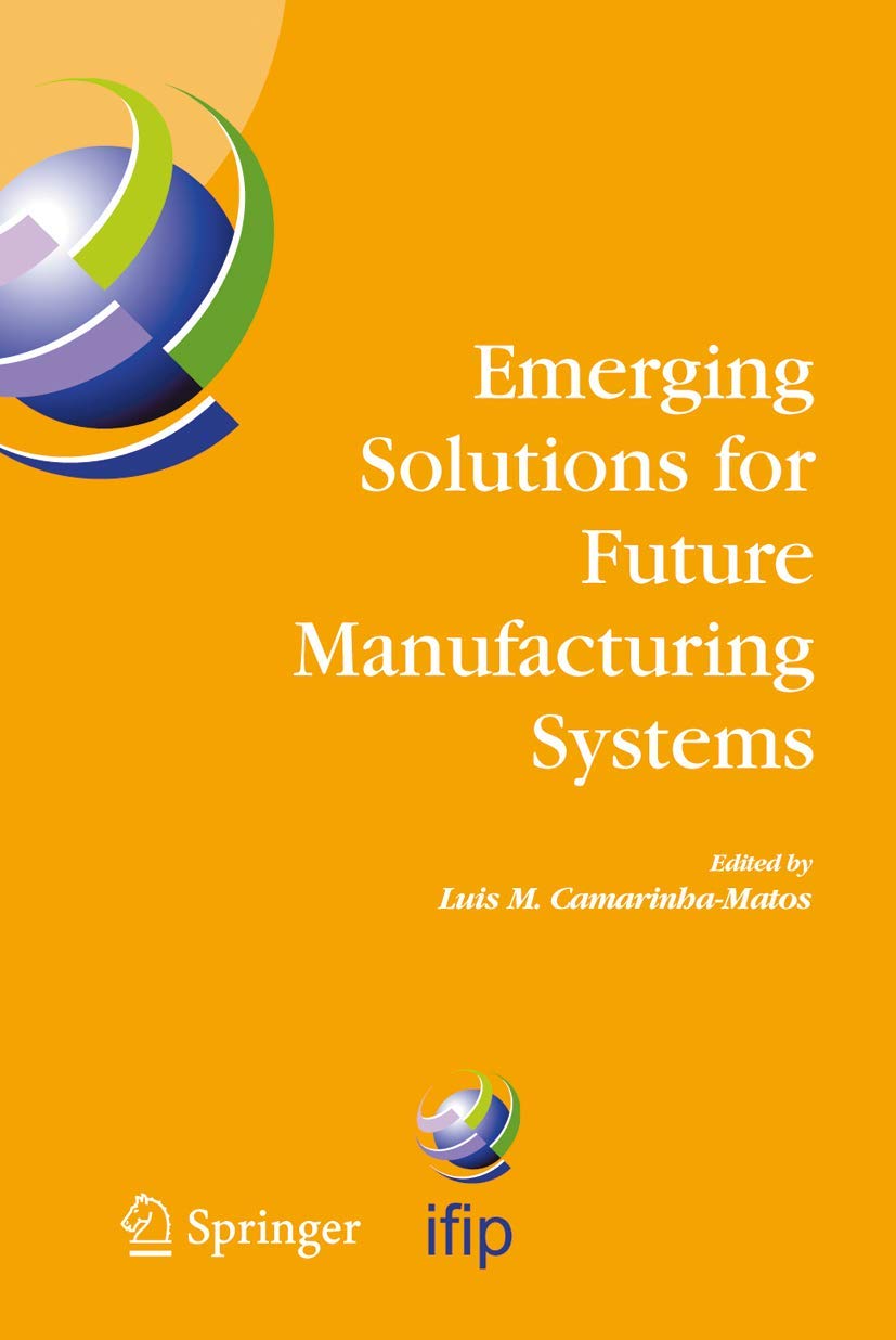 Emerging Solutions for Future Manufacturing Systems: IFIP TC 5 / WG 5.5. Sixth IFIP International Conference on Information Technology for Balanced ... and Communication Technology, 159)