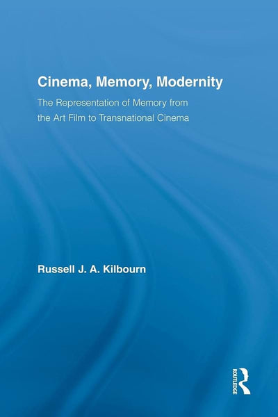Cinema, Memory, Modernity: The Representation of Memory from the Art Film to Transnational Cinema (Routledge Advances in Film Studies)