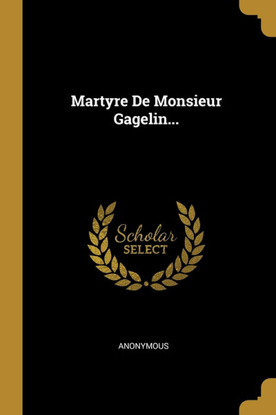 Martyre De Monsieur Gagelin... (French Edition)