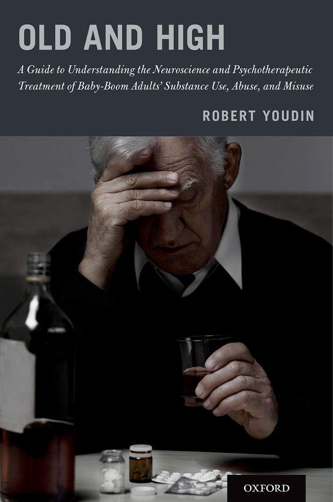 Old and High: A Guide to Understanding the Neuroscience and Psychotherapeutic Treatment of Baby-Boom Adults' Substance Use, Abuse, and Misuse