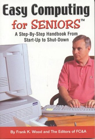 Easy Computing for Seniors: A Step-By-Step Handbook from Start-Up to Shut-Down