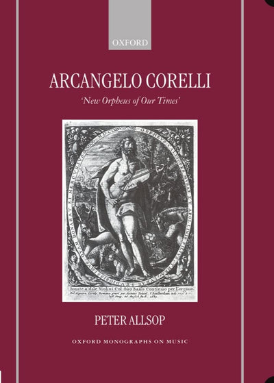 Arcangelo Corelli: "New Orpheus of Our Times" (Oxford Monographs on Music)