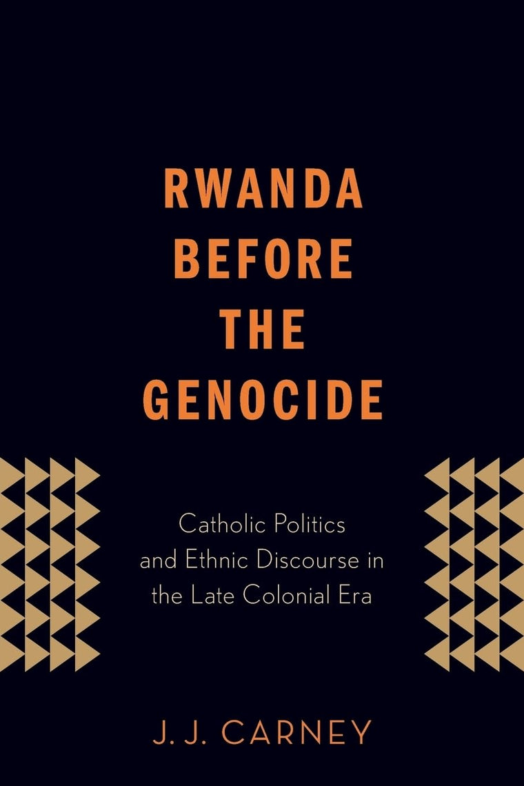 Rwanda Before the Genocide: Catholic Politics and Ethnic Discourse in the Late Colonial Era