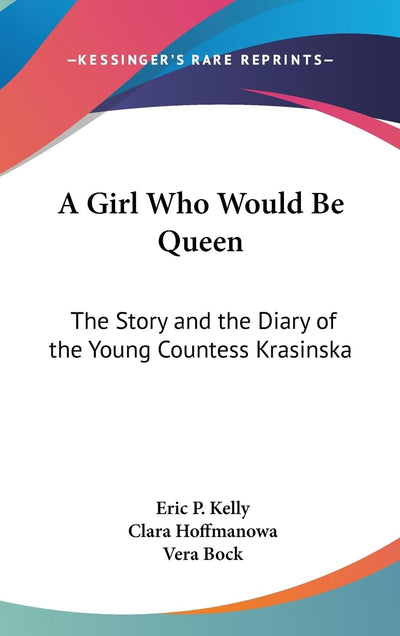 A Girl Who Would Be Queen: The Story and the Diary of the Young Countess Krasinska