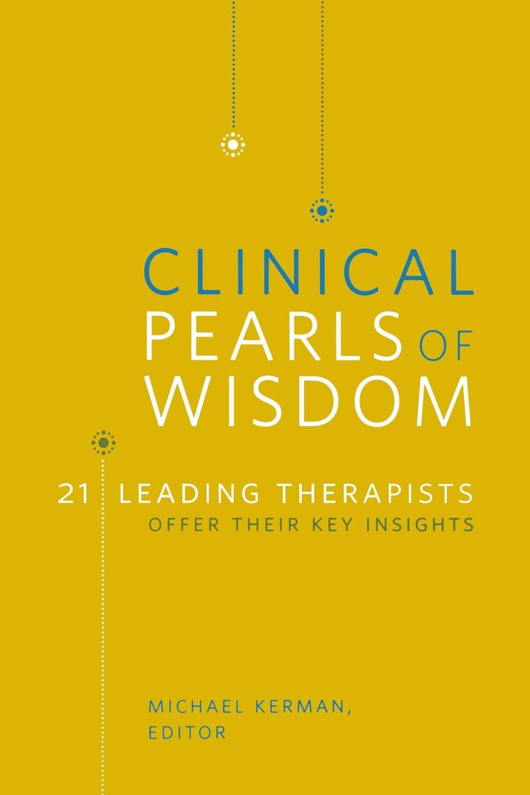 Clinical Pearls of Wisdom: 21 Leading Therapists Offer Their
