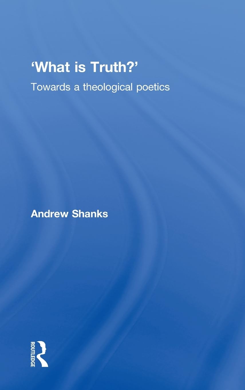 'What is Truth?': Towards a Theological Poetics