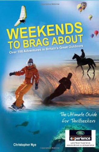 Weekends to Brag about: 100 Adventures in Britain's Great Outdoors. Chris Nye, Peter Farmer