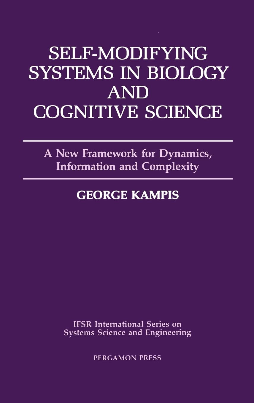 Self-Modifying Systems in Biology and Cognitive Science: A New Framework for Dynamics, Information and Complexity (Volume 6) (IFSR International Series on Systems Science and Engineering, Volume 6)