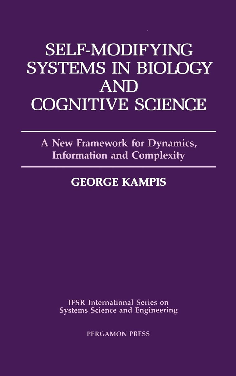 Self-Modifying Systems in Biology and Cognitive Science: A New Framework for Dynamics, Information and Complexity (Volume 6) (IFSR International Series on Systems Science and Engineering, Volume 6)