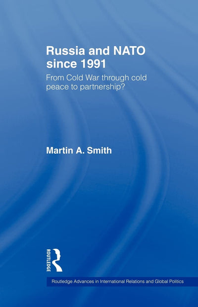 Russia and NATO since 1991: From Cold War Through Cold Peace to Partnership? (Routledge Advances in International Rel) (Routledge Advances in International Relations and Global Politics)