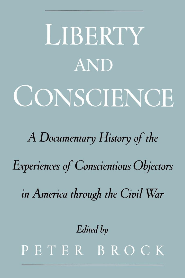 Liberty and Conscience: A Documentary History of the Experiences of Conscientious Objectors in America through the Civil War