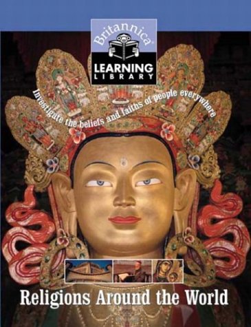 Religions Around the World: Investigate the Beliefs and Faiths of People Everywhere (Britannica Learning Library)