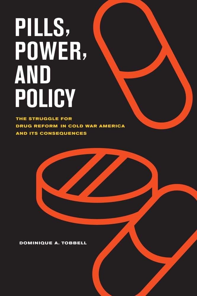 Pills, Power, and Policy: The Struggle for Drug Reform in Cold War America and Its Consequences (California/Milbank Books on Health and the Public) (Volume 23)