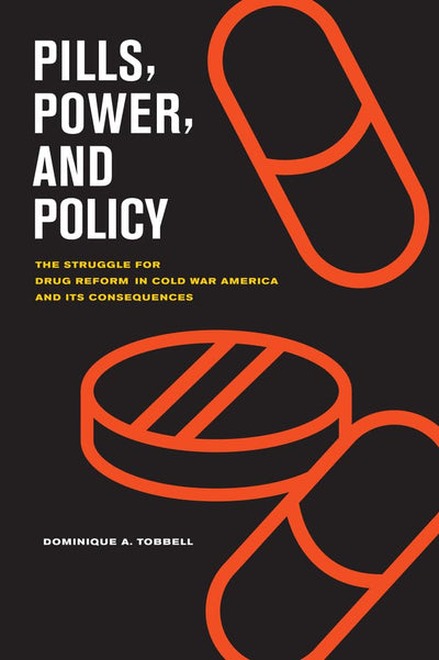 Pills, Power, and Policy: The Struggle for Drug Reform in Cold War America and Its Consequences (Volume 23) (California/Milbank Books on Health and the Public)
