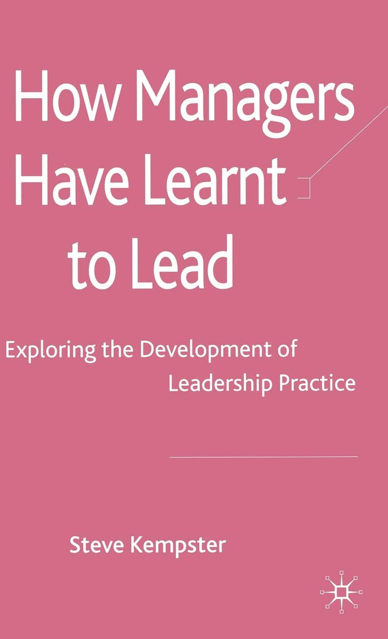How Managers Have Learnt to Lead: Exploring the Development of Leadership Practice