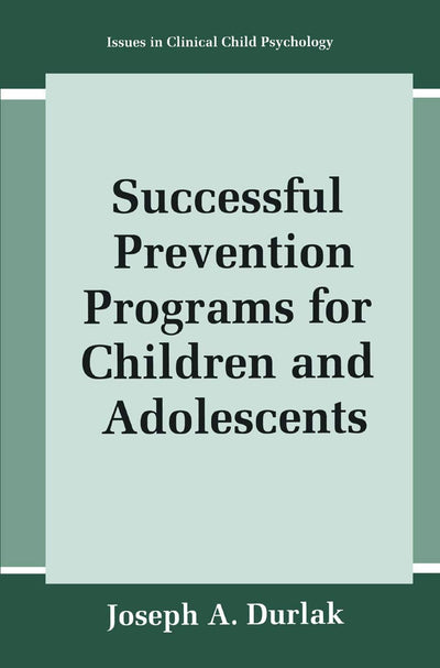 Successful Prevention Programs for Children and Adolescents (Issues in Clinical Child Psychology)