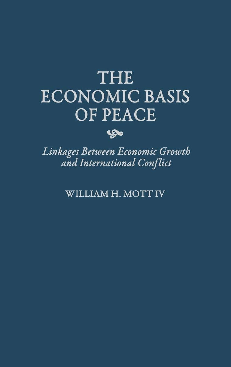 The Economic Basis of Peace: Linkages Between Economic Growth and International Conflict (Contributions in Economics and Economic History)