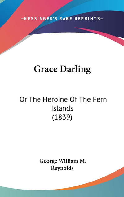 Grace Darling: Or The Heroine Of The Fern Islands (1839)