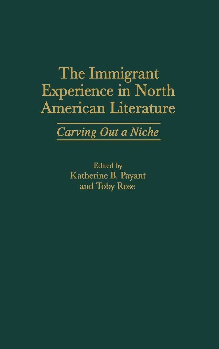 The Immigrant Experience in North American Literature: Carving Out a Niche (Contributions to the Study of American Literature)