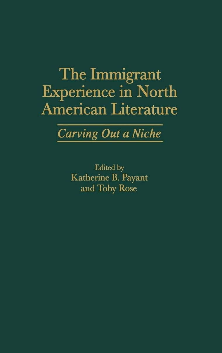 The Immigrant Experience in North American Literature: Carving Out a Niche (Contributions to the Study of American Literature)