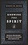 Knowing the Spirit: Who He Is, What He Does, and How He Can Transform Your Christian Life
